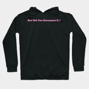 But Did You Document It Shirt funny gift for project manager Hoodie